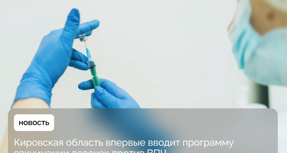 В Кировской области сделают бесплатной прививку от ВПЧ для 12-летних девочек