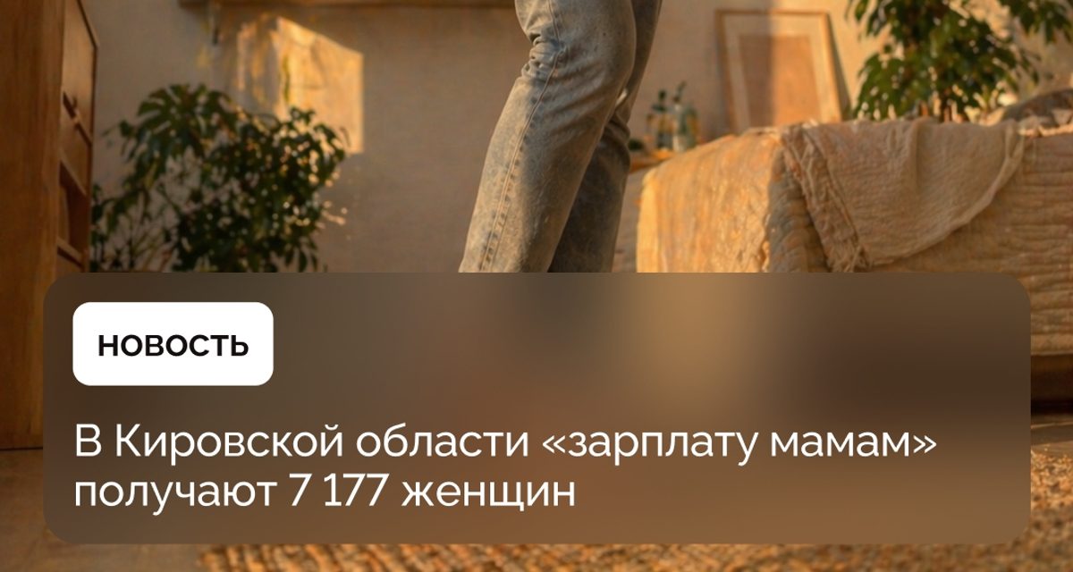 В Кировской области 7177 мам получают до 45 794 рублей за первого ребёнка